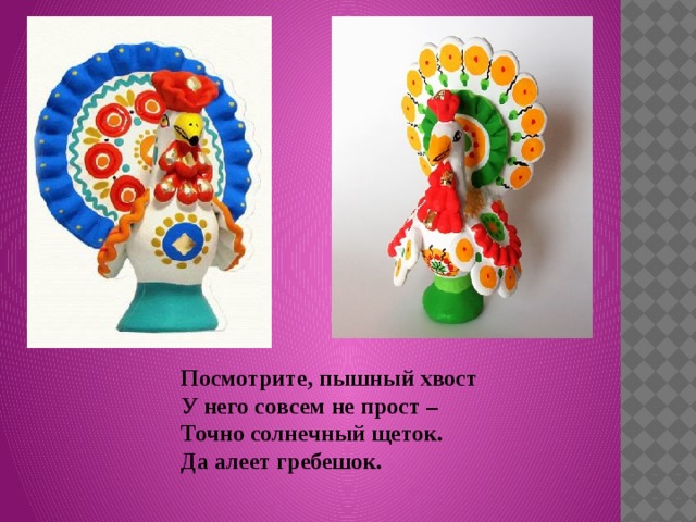 Посмотрите, пышный хвост У него совсем не прост – Точно солнечный щеток. Да алеет гребешок. 