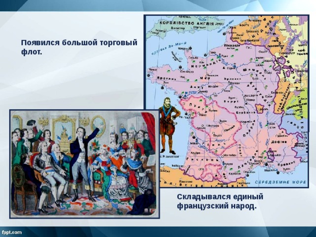 Появился большой торговый флот. Складывался единый французский народ. 