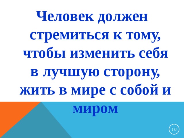 Человек должен стремиться к тому, чтобы изменить себя в лучшую сторону, жить в мире с собой и миром 13 