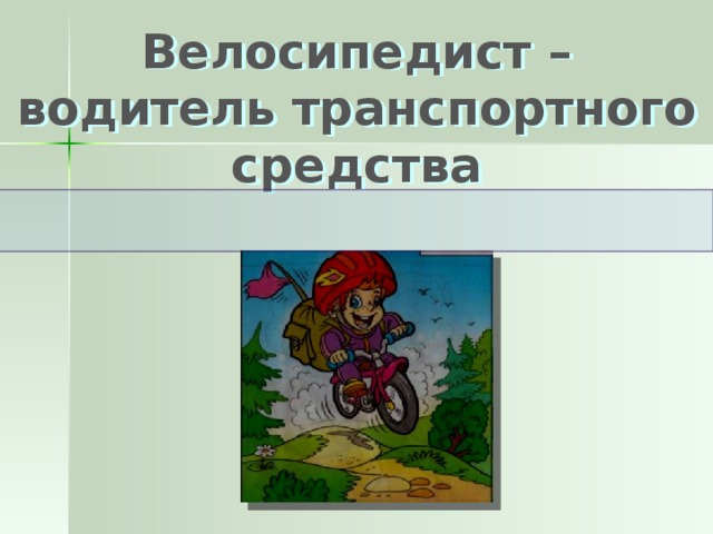 Велосипедист – водитель транспортного средства 