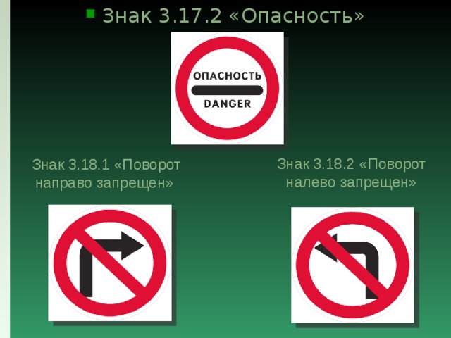 Знак 3.17.2 «Опасность» Знак 3.18.2 «Поворот налево запрещен» Знак 3.18.1 «Поворот направо запрещен» 