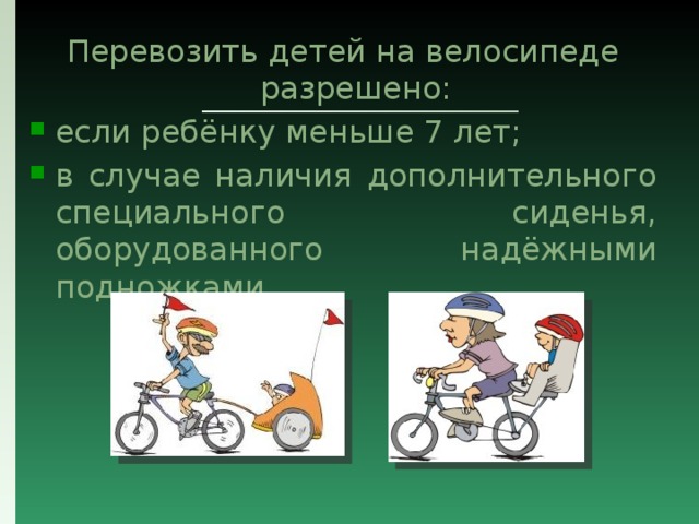 Перевозить детей на велосипеде разрешено: если ребёнку меньше 7 лет; в случае наличия дополнительного специального сиденья, оборудованного надёжными подножками. 