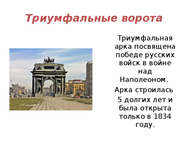 Триумфальные ворота Триумфальная арка посвящена победе русских войск в войне над Наполеоном. Арка строилась 5 долгих лет и была открыта только в 1834 году. 