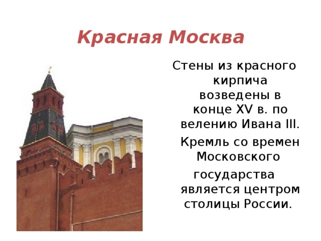 Красная Москва Стены из красного кирпича возведены в конце XV в. по велению Ивана III.  Кремль со времен Московского государства является центром столицы России. 