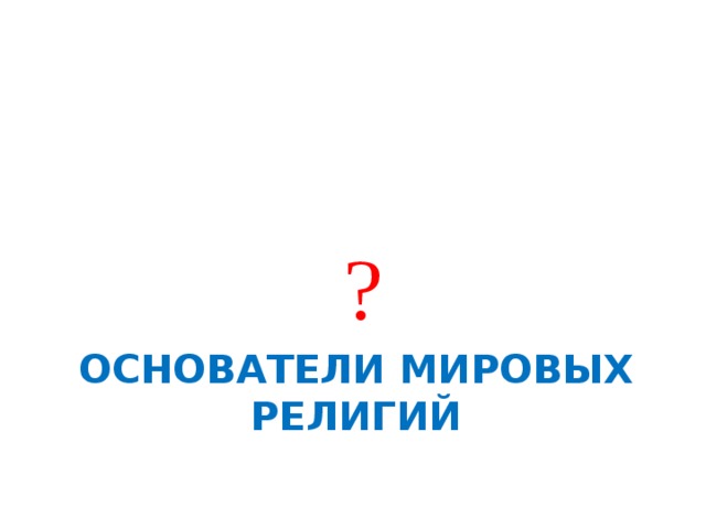  ? Основатели мировых религий 