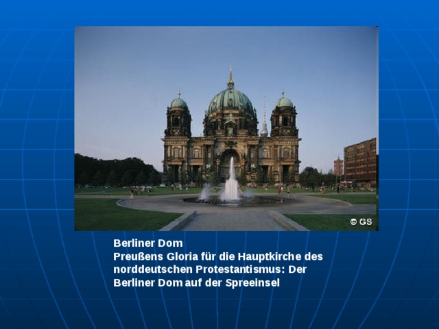 Berliner Dom Preußens Gloria für die Hauptkirche des norddeutschen Protestantismus: Der Berliner Dom auf der Spreeinsel 