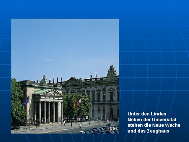 Unter den Linden Neben der Universität stehen die Neue Wache und das Zeughaus 