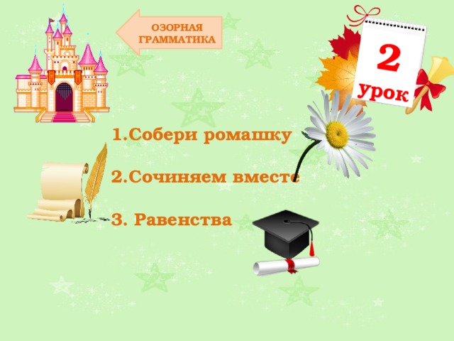 2 урок ОЗОРНАЯ ГРАММАТИКА Собери ромашку Сочиняем вместе  Равенства 