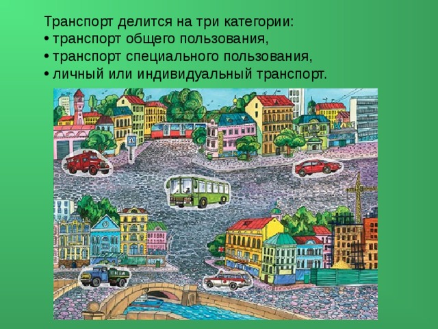 Транспорт делится на три категории:  транспорт общего пользования,  транспорт специального пользования,  личный или индивидуальный транспорт. 