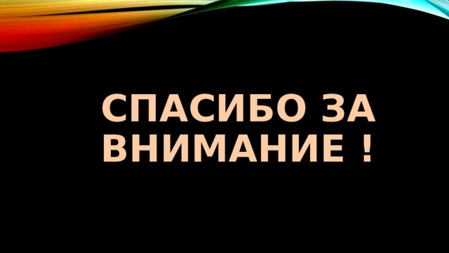 СПАСИБО ЗА ВНИМАНИЕ ! 