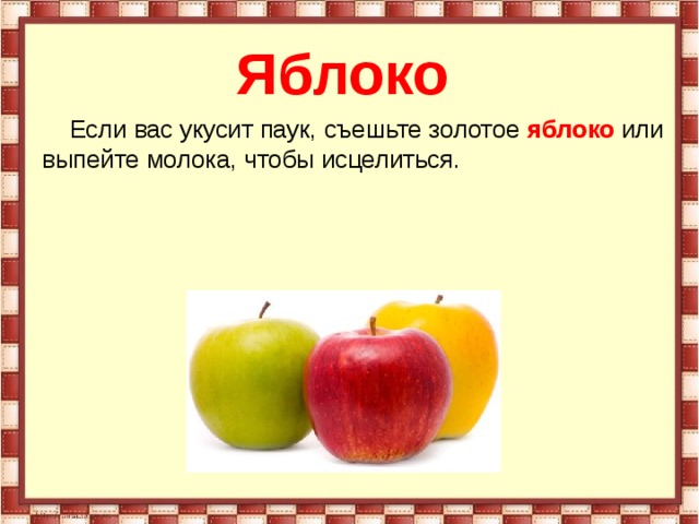  Яблоко  Если вас укусит паук, съешьте золотое  яблоко   или выпейте молока, чтобы исцелиться. 
