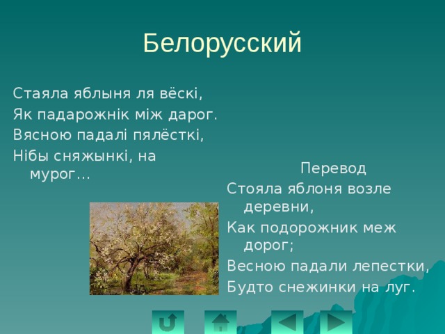 Белорусский Перевод Стояла яблоня возле деревни, Как подорожник меж дорог; Весною падали лепестки, Будто снежинки на луг. Стаяла яблыня ля вёскi, Як падарожнiк мiж дарог. Вясною падалi пялёсткi, Нiбы сняжынкi, на мурог… 