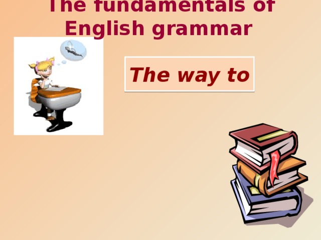 The fundamentals of English grammar  The way to 