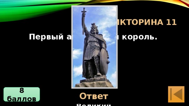 Блиц-Викторина 11 Первый английский король. 8 баллов Ответ Альфред Великий 