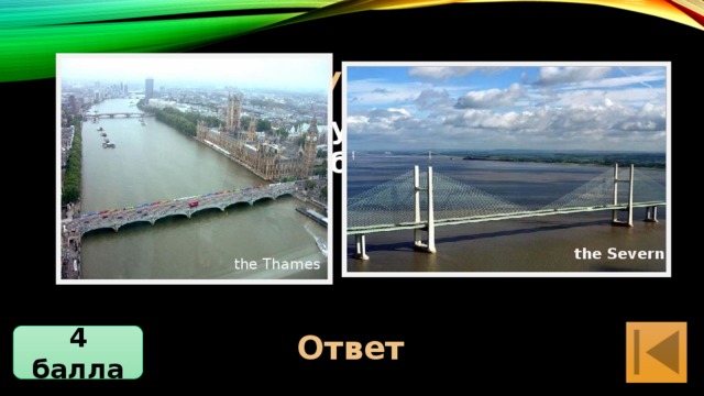 турнир знатоков 2 Назовите крупнейшие реки Великобритании. the Severn the Thames Темза, Северн Ответ 4 балла 