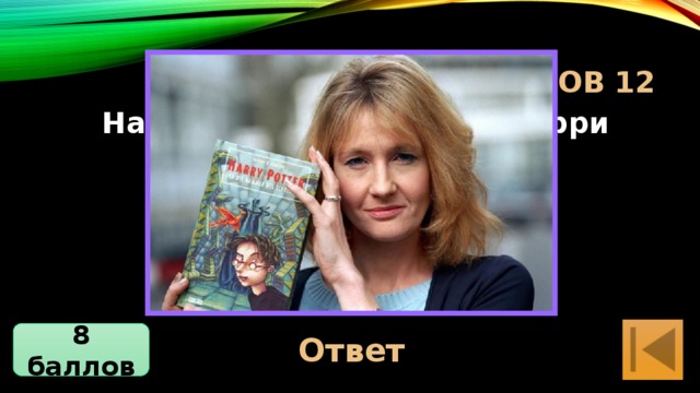 турнир знатоков 12 Назовите автора книг о Гарри Потере. Ответ Дж. Ролинг 8 баллов 