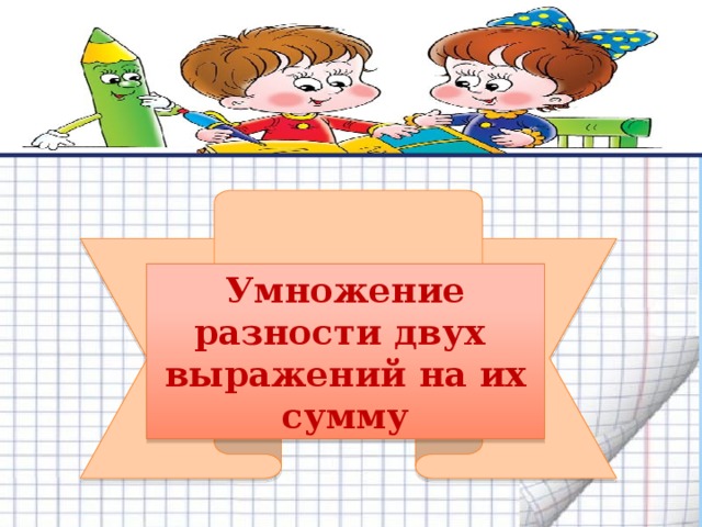        Умножение разности двух выражений на их сумму 