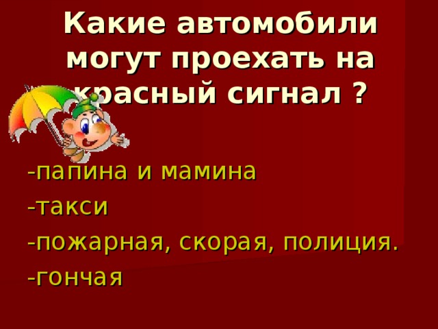 Какие автомобили могут проехать на красный сигнал ? -папина и мамина -такси -пожарная, скорая, полиция. -гончая 