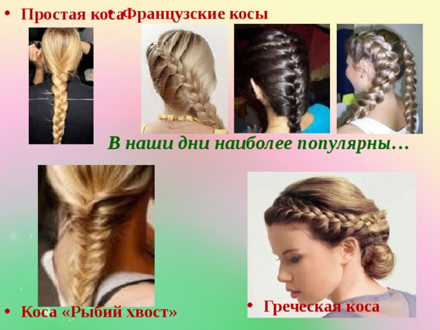  Французские косы Простая коса В наши дни наиболее популярны… Греческая коса Коса «Рыбий хвост» 
