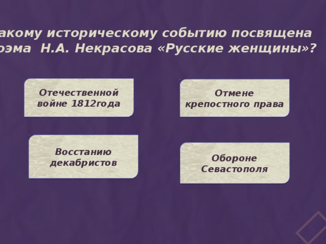 Какому историческому событию посвящена поэма Н.А. Некрасова «Русские женщины»? Отечественной войне 1812года Отмене крепостного права Восстанию декабристов Обороне Севастополя 