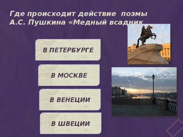 Где происходит действие поэмы А.С. Пушкина «Медный всадник В ПЕТЕРБУРГЕ В МОСКВЕ В ВЕНЕЦИИ В ШВЕЦИИ 