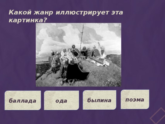 Какой жанр иллюстрирует эта картинка? поэма былина ода баллада 