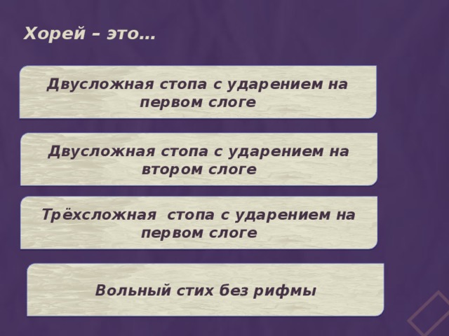 Хорей – это… Двусложная стопа с ударением на первом слоге Двусложная стопа с ударением на втором слоге Трёхсложная стопа с ударением на первом слоге Вольный стих без рифмы 
