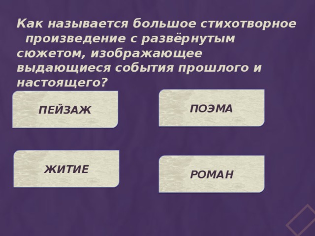 Как называется большое стихотворное произведение с развёрнутым сюжетом, изображающее выдающиеся события прошлого и настоящего? ПОЭМА ПЕЙЗАЖ ЖИТИЕ РОМАН 