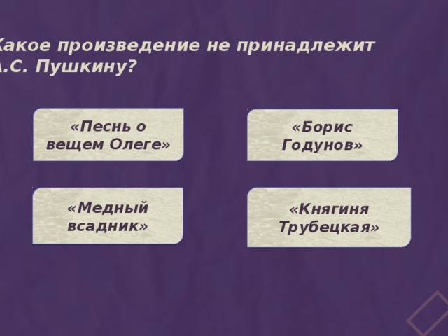 Какое произведение не принадлежит А.С. Пушкину? «Песнь о вещем Олеге» «Борис Годунов» «Княгиня Трубецкая» «Медный всадник» 