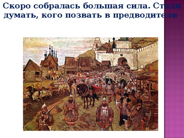 Скоро собралась большая сила. Стали думать, кого позвать в предводители 