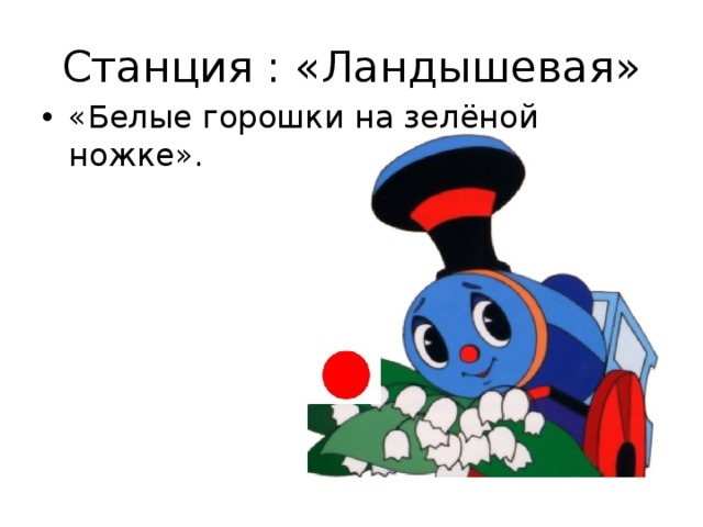 Станция : «Ландышевая» «Белые горошки на зелёной ножке». 