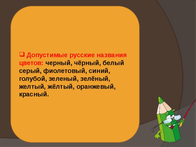  Допустимые русские названия цветов: черный, чёрный, белый серый, фиолетовый, синий, голубой, зеленый, зелёный, желтый, жёлтый, оранжевый, красный. 