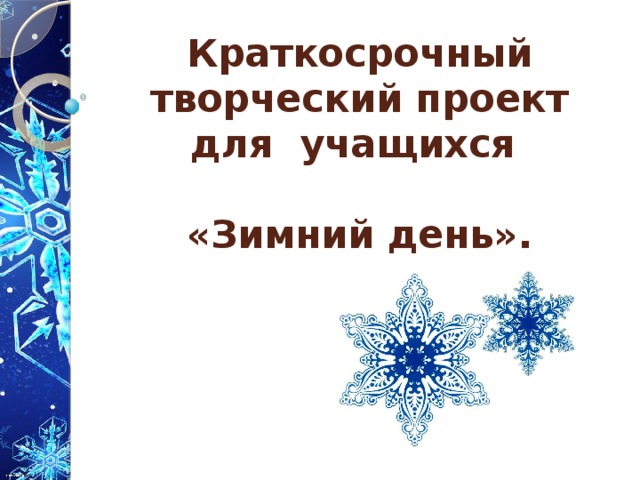 Краткосрочный творческий проект для учащихся   «Зимний день».     