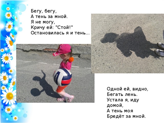 Бегу, бегу,  А тень за мной.  Я не могу,  Кричу ей: 