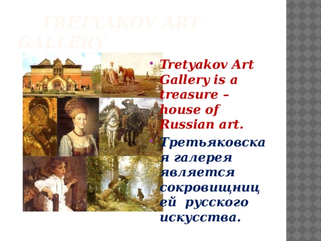  Tretyakov Art Gallery Tretyakov Art Gallery is a treasure – house of Russian art. Третьяковская галерея является сокровищницей русского искусства. 