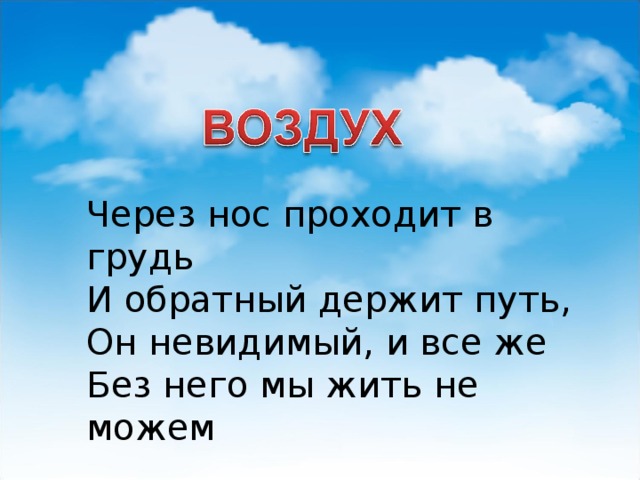 Через нос проходит в грудь И обратный держит путь, Он невидимый, и все же Без него мы жить не можем  