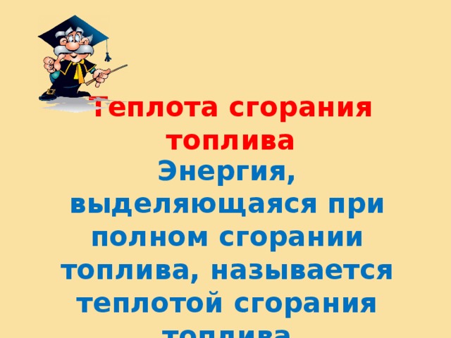 Теплота сгорания топлива Энергия, выделяющаяся при полном сгорании топлива, называется теплотой сгорания топлива 