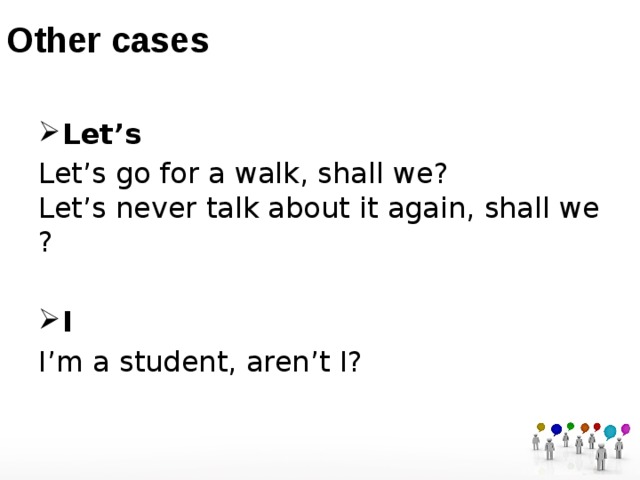 Other cases Let’s Let’s go for a walk, shall we?  Let’s never talk about it again, shall we?  I I’m a student, aren’t I? 