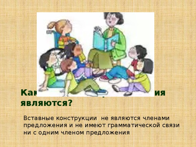 Каким членом предложения являются? Вставные конструкции не являются членами предложения и не имеют грамматической связи ни с одним членом предложения . 