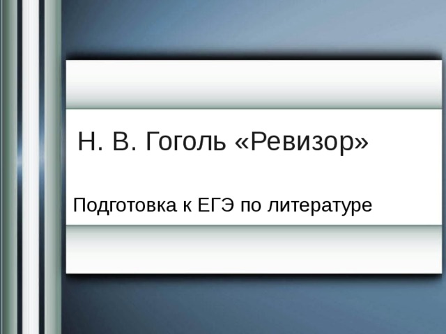 Н. В. Гоголь «Ревизор» Подготовка к ЕГЭ по литературе 