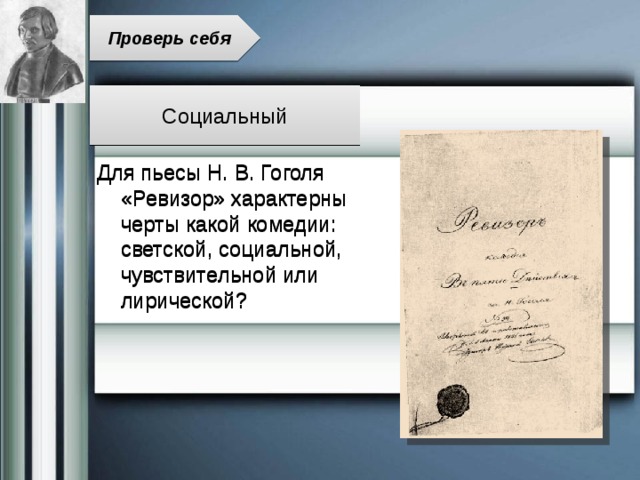 Проверь себя Социальный Для пьесы Н. В. Гоголя «Ревизор» характерны черты какой комедии: светской, социальной, чувствительной или лирической? 