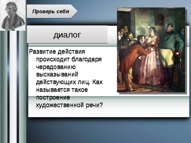 Проверь себя диалог Развитие действия происходит благодаря чередованию высказываний действующих лиц. Как называется такое построение художественной речи? 