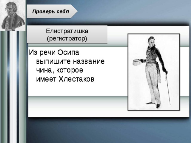Проверь себя Елистратишка (регистратор) Из речи Осипа выпишите название чина, которое имеет Хлестаков 