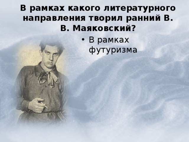  В рамках какого литературного направления творил ранний В. В. Маяковский?   В рамках футуризма 