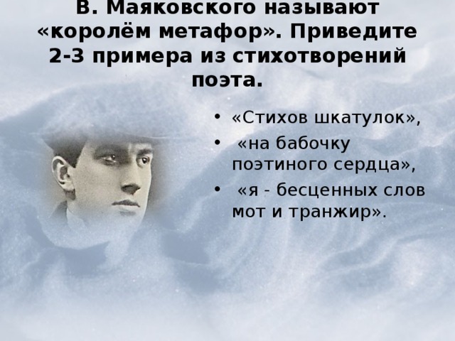  В. Маяковского называют «королём метафор». Приведите 2-3 примера из стихотворений поэта.   «Стихов шкатулок»,  «на бабочку поэтиного сердца»,  «я - бесценных слов мот и транжир». «Стихов шкатулок»,  «на бабочку поэтиного сердца»,  «я - бесценных слов мот и транжир». 