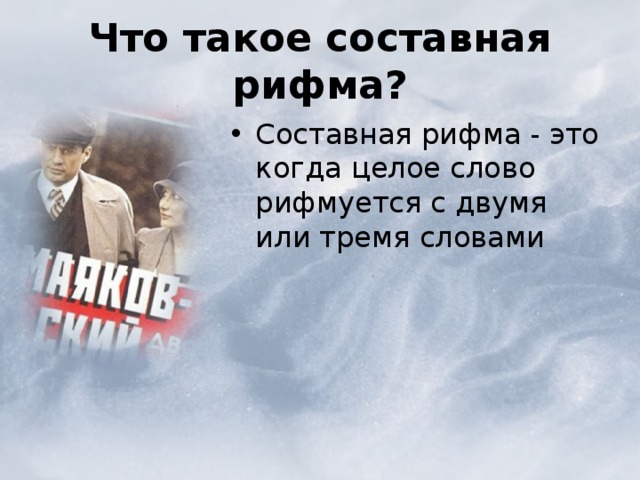  Что такое составная рифма?   Составная рифма - это когда целое слово рифмуется с двумя или тремя словами 