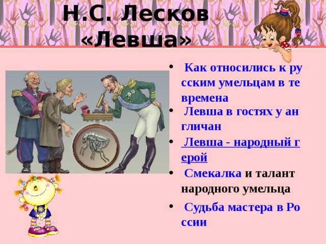 Н.С. Лесков «Левша»  Как относились к русским умельцам в те времена  Левша в гостях у англичан  Левша - народный герой  Смекалка и талант народного умельца  Судьба мастера в России  