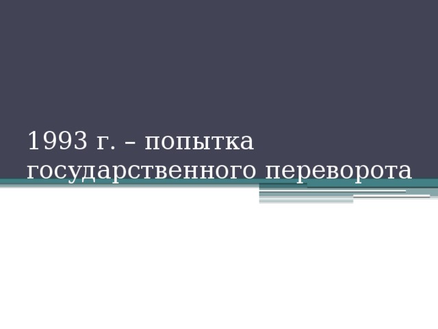 1993 г. – попытка государственного переворота