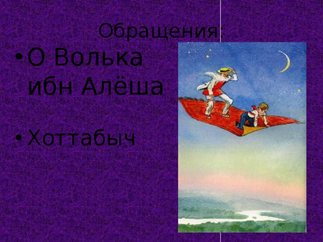 Обращения: О Волька ибн Алёша Хоттабыч 