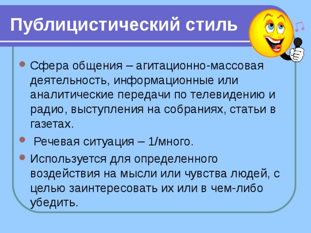 Публицистический стиль Сфера общения – агитационно-массовая деятельность, информационные или аналитические передачи по телевидению и радио, выступления на собраниях, статьи в газетах.  Речевая ситуация – 1/много. Используется для определенного воздействия на мысли или чувства людей, с целью заинтересовать их или в чем-либо убедить.  